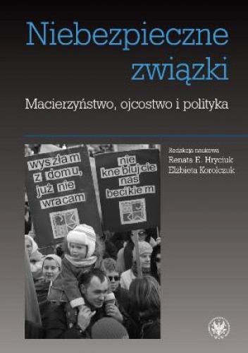 Okładka: Elżbieta Korolczuk - Niebezpieczne związki. Macierzyństwo, ojcostwo i polityka