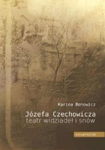 Okładka: Karina Bonowicz - Józefa Czechowicza teatr widziadeł i snów. Studium psychoanalityczne twórczości poetyckiej