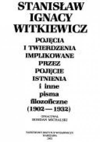 Okładka: Stanisław Ignacy Witkiewicz - Pojęcia i twierdzenia implikowane przez pojęcie istnienia