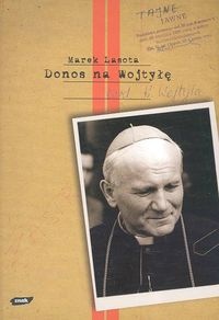 Okładka: Marek Lasota - Donos na Wojtyłę. Karol Wojtyła w teczkach bezpieki