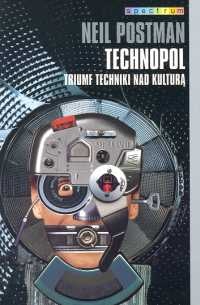 Okładka: Neil Postman - Technopol. Triumf techniki nad kulturą