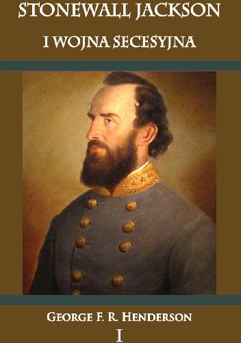 Okładka: George Henderson - Stonewall Jackson i Wojna Secesyjna. Tom I