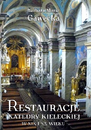 Okładka: Barbara Maria Gawęcka - Restauracje katedry kieleckiej w XIX i XX wieku
