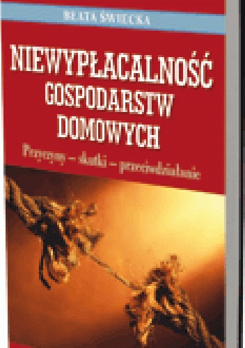 Okładka: Beata Świecka - Niewypłacalność gospodarstw domowych. Przyczyny, skutki, przeciwdziałanie