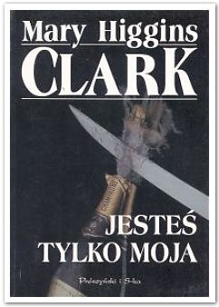 Okładka: Mary Higgins Clark - Jesteś tylko moja
