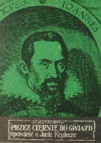 Okładka: Stanisław R. Brzostkiewicz - Przez ciernie do gwiazd. Opowieść o Janie Keplerze