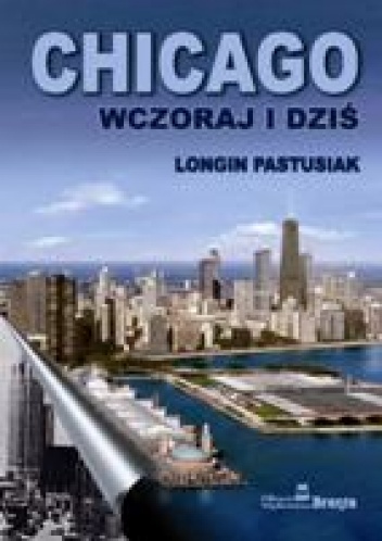 Okładka: Longin Pastusiak - Chicago wczoraj i dziś.