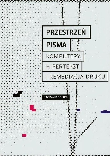 Okładka: David J. Bolter - Przestrzeń pisma. Komputery, hipertekst i remediacja druku