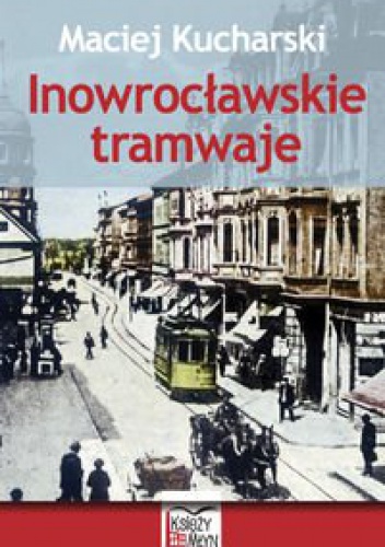 Okładka: Maciej Kucharski - Inowrocławskie tramwaje