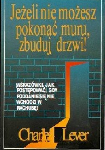 Okładka: Charles Lever - Jeżeli nie możesz pokonać muru, zbuduj drzwi!