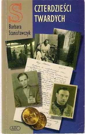 Okładka: Barbara Stanisławczyk - Czterdzieści twardych. Wojenne losy Polaków i Żydów -Prawdziwe Historie