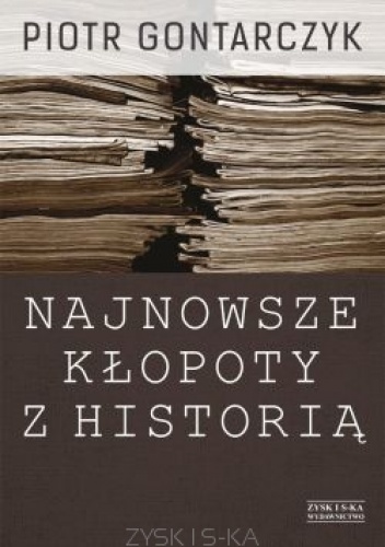 Okładka: Piotr Gontarczyk - Najnowsze kłopoty z historią