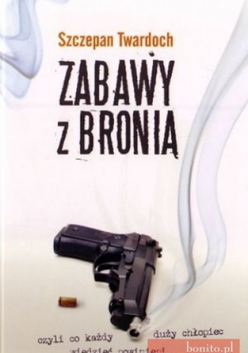 Okładka: Szczepan Twardoch - Zabawy z bronią, czyli co każdy duży chłopiec wiedzieć powinien!