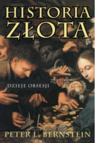 Okładka: Peter L. Bernstein - Historia złota. Dzieje obsesji