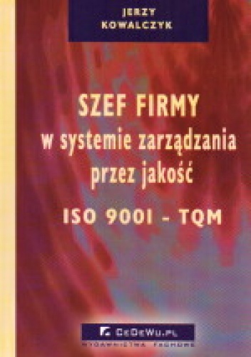 Okładka: Jerzy Kowalczyk - Szef firmy w systemie zarządzania przez jakość ISO 9001 - TQM