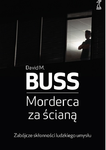 Okładka: David M. Buss - Morderca za ścianą. Zabójcze skłonności ludzkiego umysłu