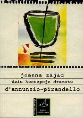 Okładka: Joanna Zając - Dwie koncepcje dramatu d'annunzio-pirandello
