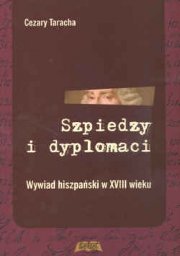 Okładka: Cezary Taracha - Szpiedzy i dyplomaci. Wywiad hiszpański w XVIII wieku