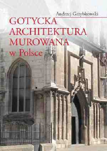 Okładka: Andrzej Grzybkowski - Gotycka architektura murowana w Polsce