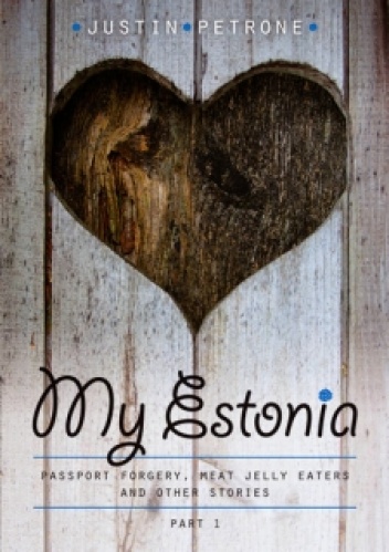 Okładka: Justin Petrone - My Estonia 1. Passport forgery, meat jelly eaters and other stories
