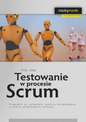 Okładka: Linz Tilo - Testowanie w procesie Scrum. Przewodnik po zarządzaniu jakością oprogramowania w świecie programowania