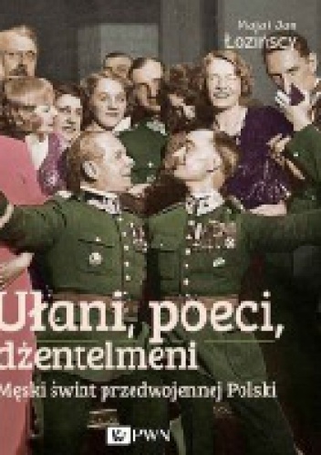 Okładka: Maja Łozińska - Ułani, poeci, dżentelmeni. Męski świat w przedwojennej Polsce