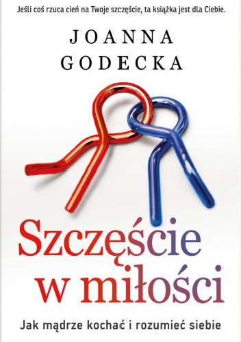 Okładka: Joanna Godecka - Szczęście w miłości. Jak mądrze kochać i rozumieć siebie