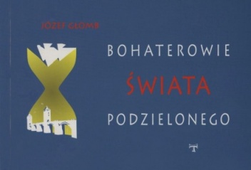 Okładka: Józef Głomb - Bohaterowie świata podzielonego