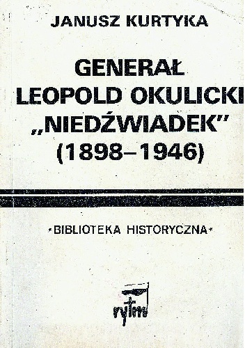 Okładka: Janusz Marek Kurtyka - Generał Leopold Okulicki "Niedźwiadek" (1898-1946)