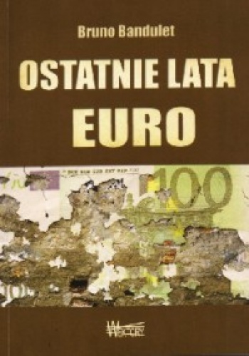Okładka: Bruno Bandulet - Ostatnie lata euro.  Raport o walucie, której nie chcieli Niemcy