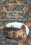 Okładka: Bożena Czwojdrak - Rogowscy herbu Działosza podskarbiowie królewscy. Studium z dziejów możnowładztwa w drugiej połowie XIV i w XV wieku