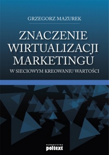 Okładka: Grzegorz Mazurek - Znaczenie wirtualizacji marketingu w sieciowym kreowaniu wartości