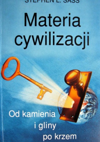 Okładka: Stephen L. Sass - Materia cywilizacji. Od kamienia i gliny po krzem