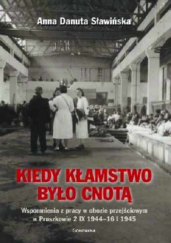 Okładka: Anna Danuta Sławińska - Kiedy kłamstwo było cnotą. Wspomnienia z pracy w obozie przejściowym w Pruszkowie 2.IX.1944 - 16.I.1945