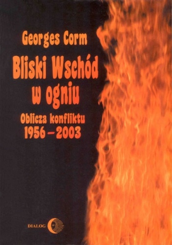 Okładka:  Georges Corm - Bliski Wschód w ogniu. Oblicza konfliktu 1956-2003