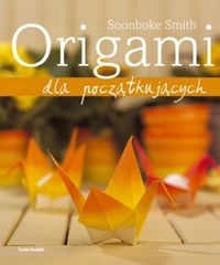 Okładka: Soonboke Smith - Origami dla początkujących