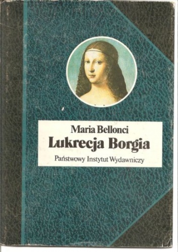 Okładka: Maria Bellonci - Lukrecja Borgia, jej życie i czasy