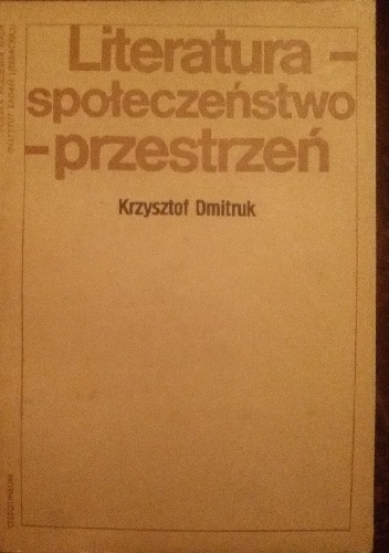 Okładka: Krzysztof Dmitruk - Literatura - społeczeństwo - przestrzeń