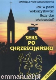 Okładka: Mariola Wołochowicz - Seks po chrześcijańsku. Jak w pełni wykorzystywać Boży dar płciowości?