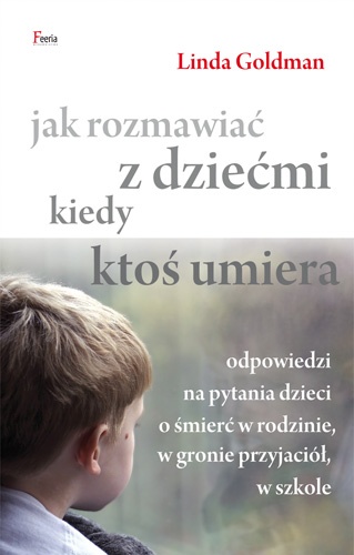 Okładka: Linda Goldman - Jak rozmawiać z dziećmi, kiedy ktoś umiera