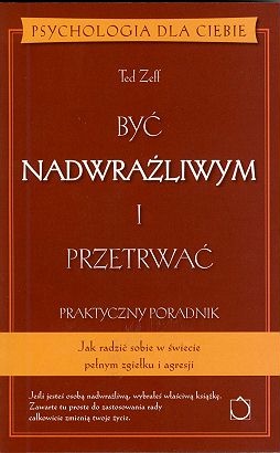 Okładka: Ted Zeff - Być nadwrażliwym i przetrwać. Praktyczny poradnik