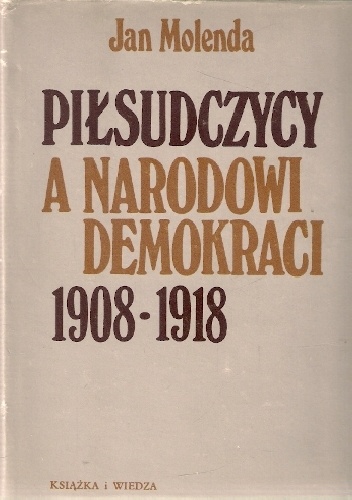 Okładka: Jan Molenda - Piłsudczycy a narodowi demokraci 1908-1918