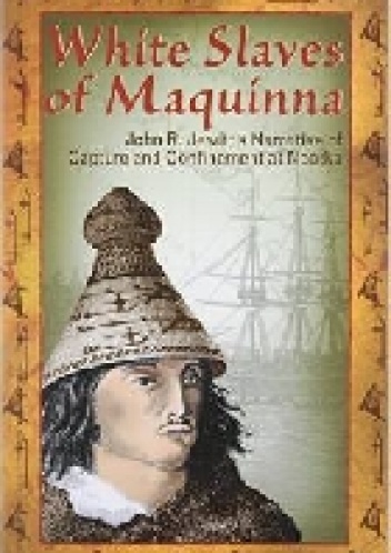 Okładka:  - White Slaves of Maquinna: John R. Jewitt's Narrative of Capture and Confinement at Nootka