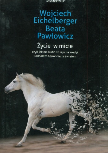 Okładka: Wojciech Eichelberger - Życie w micie, czyli jak nie trafić do raju na kredyt i odnaleźć harmonię ze światem