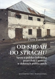 Okładka: Piotr Forecki - Od Shoah do strachu. Spory o polsko-żydowską przeszłość i pamięć w debatach publicznych