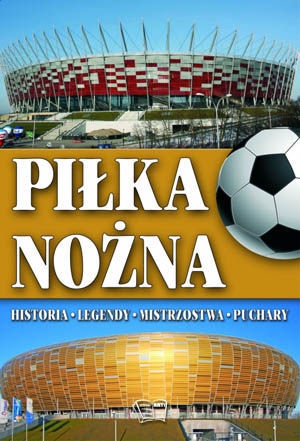 Okładka: Joanna Włodarczyk - Piłka nożna. Historia, legendy, mistrzostwa, puchary