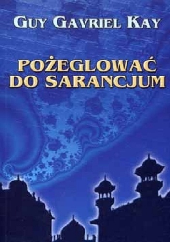 Okładka: Guy Gavriel Kay - Pożeglować do Sarancjum