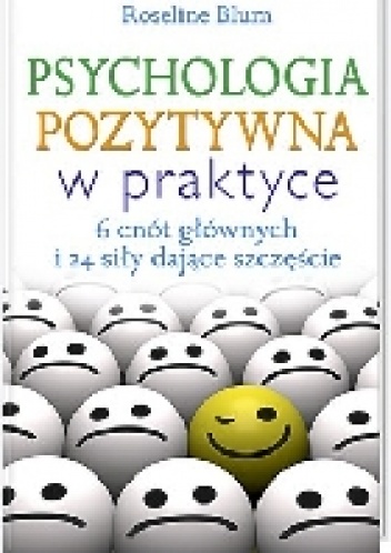 Okładka: Roseline Blum - Psychologia pozytywna w praktyce. 6 cnót głównych i 24 siły dające szczęście