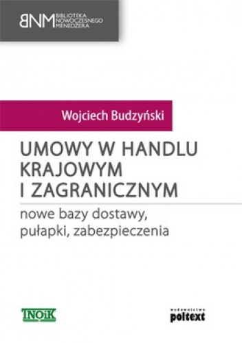 Okładka: Wojciech Budzyński - Umowy w handlu krajowym i zagranicznym. Nowe bazy dostawy, pułapki, zabezpieczenia