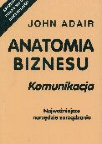 Okładka: John Adair - Anatomia biznesu. Komunikacja